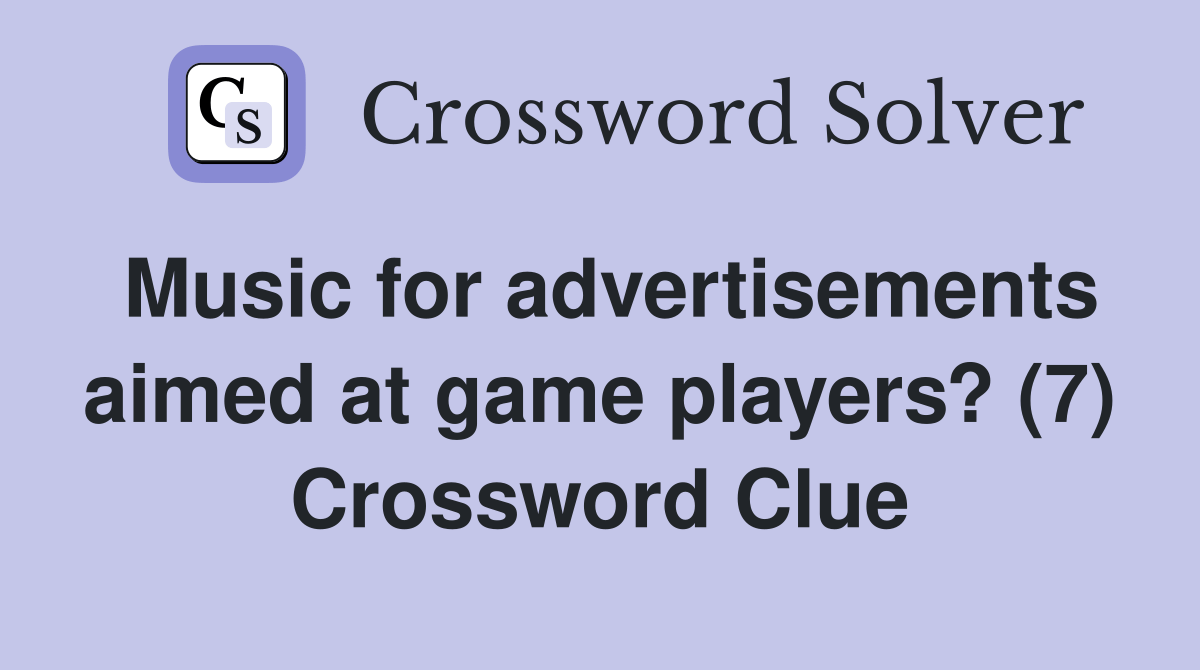 Music for advertisements aimed at game players? (7) Crossword Clue